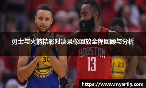勇士与火箭精彩对决录像回放全程回顾与分析